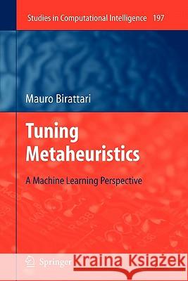 Tuning Metaheuristics: A Machine Learning Perspective Birattari, Mauro 9783642101496 Springer - książka