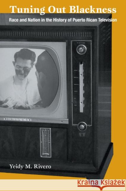 Tuning Out Blackness: Race and Nation in the History of Puerto Rican Television Rivero, Yeidy M. 9780822335436 Duke University Press - książka