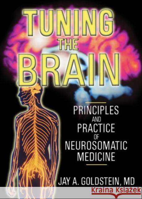 Tuning the Brain : Principles and Practice of Neurosomatic Medicine Jay A. Goldstein 9780789022462 Haworth Press - książka