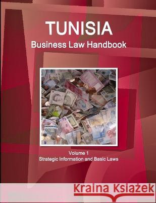 Tunisia Business Law Handbook Volume 1 Strategic Information and Basic Laws Inc Ibp   9781438771236 Int'l Business Publications, USA - książka