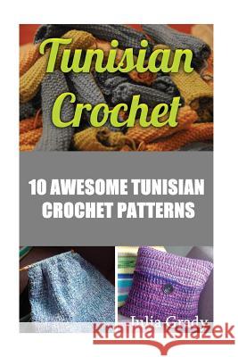 Tunisian Crochet: 10 Awesome Tunisian Crochet Patterns Julia Grady 9781540829993 Createspace Independent Publishing Platform - książka