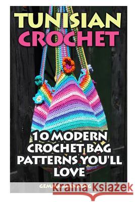 Tunisian Crochet: 10 Modern Crochet Bag Patterns You'll Love Gemma Manning 9781542574433 Createspace Independent Publishing Platform - książka