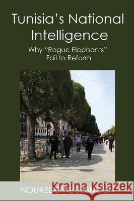 Tunisia's National Intelligence: Why Rogue Elephants Fail to Reform Noureddine Jebnoun 9780998643328 New Academia Publishing, LLC - książka