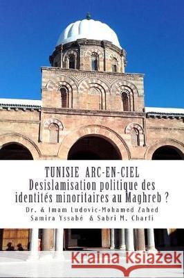 Tunisie Arc-en-Ciel: Desislamisation politique des identites minoritaires au Maghreb ? Charfi, Sabri Mohamed 9781537735641 Createspace Independent Publishing Platform - książka