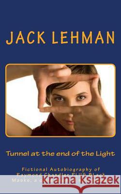 Tunnel at the end of the Light: Fictional Autobiography of Raymond Chandler Lehman, Jack 9781517384098 Createspace - książka