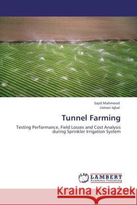 Tunnel Farming : Testing Performance, Field Losses and Cost Analysis during Sprinkler Irrigation System Mahmood, Sajid; Iqbal, Usman 9783846553909 LAP Lambert Academic Publishing - książka