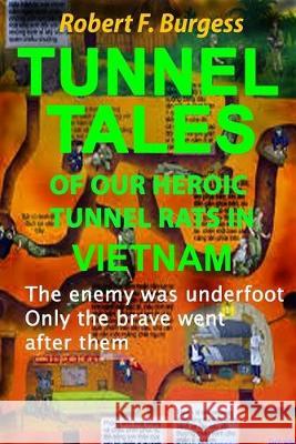 Tunnel Tales of Our Heroic Tunnel Rats in Vietnam Robert F Burgess 9781691291205 Independently Published - książka