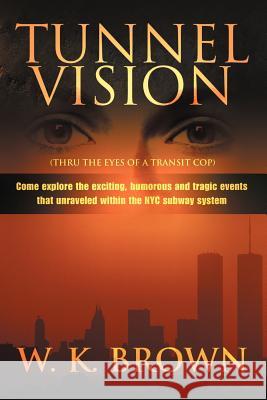 Tunnel Vision: (Thru the Eyes of a Transit Cop) Brown, W. K. 9780595350506 iUniverse - książka
