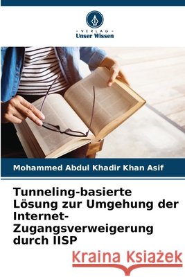 Tunneling-basierte Lösung zur Umgehung der Internet-Zugangsverweigerung durch IISP Asif, Mohammed Abdul Khadir Khan 9786208788193 Verlag Unser Wissen - książka
