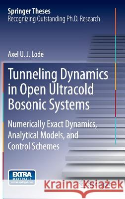 Tunneling Dynamics in Open Ultracold Bosonic Systems: Numerically Exact Dynamics - Analytical Models - Control Schemes Lode, Axel U. J. 9783319070841 Springer - książka