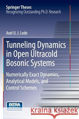 Tunneling Dynamics in Open Ultracold Bosonic Systems: Numerically Exact Dynamics - Analytical Models - Control Schemes Lode, Axel U. J. 9783319361345 Springer - książka