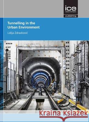 Tunnelling in the Urban Environment (Geotechnique Symposium in Print 2017): 2017 Lidija Zdravkovic   9780727763778 ICE Publishing - książka