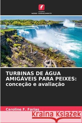 Turbinas de ?gua Amig?veis Para Peixes: conce??o e avalia??o Caroline F 9786207685554 Edicoes Nosso Conhecimento - książka