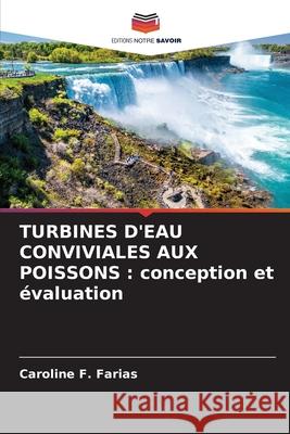 Turbines d'Eau Conviviales Aux Poissons: conception et ?valuation Caroline F 9786207685530 Editions Notre Savoir - książka