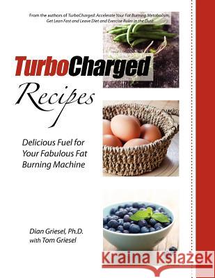 TurboCharged Recipes: Delicious Fuel for Your Fabulous Fat Burning Machine Griesel, Tom 9781936705078 Business School of Happiness Inc. - książka