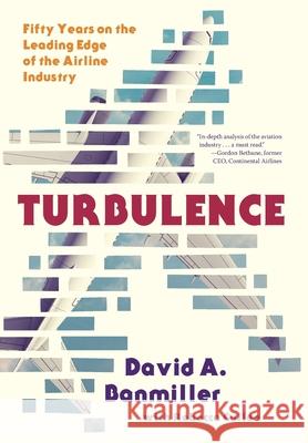 Turbulence: Fifty Years on the Leading Edge of the Airline Industry David a. Banmiller Rebecca Cullen 9781733493628 Malahide Press - książka
