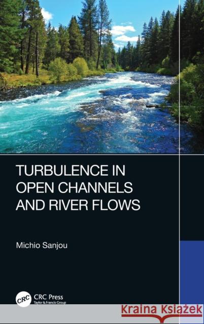 Turbulence in Open Channels and River Flows Sanjou, Michio 9780367630966 CRC Press - książka
