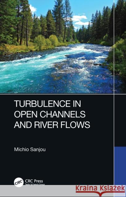 Turbulence in Open Channels and River Flows Michio Sanjou 9780367631086 CRC Press - książka