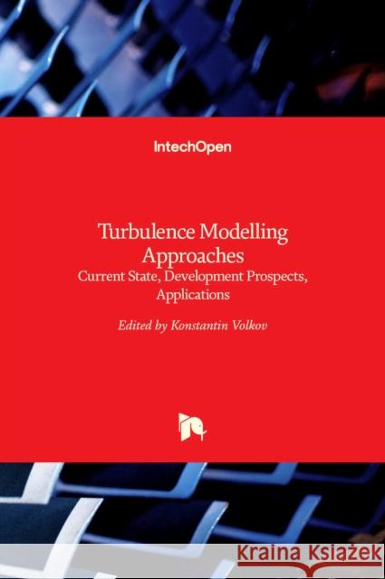 Turbulence Modelling Approaches: Current State, Development Prospects, Applications Konstantin Volkov 9789535133490 Intechopen - książka
