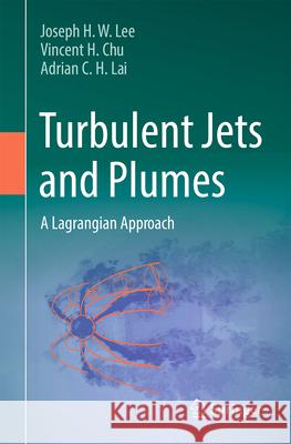 Turbulent Jets and Plumes: A Lagrangian Approach Joseph H. W. Lee Vincent H. Chu Adrian C. H. Lai 9783032011862 Springer - książka