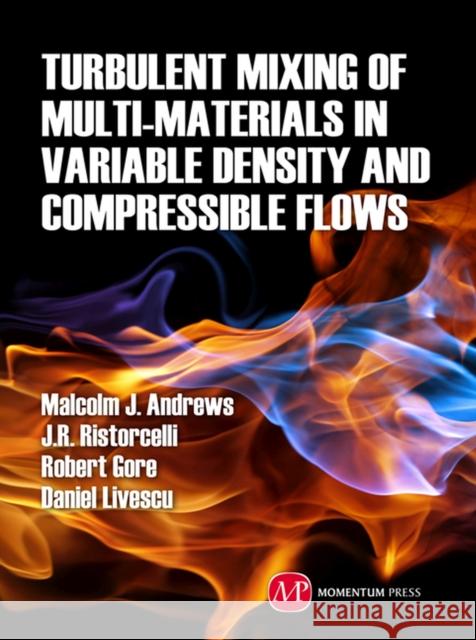 Turbulent Mixing of Multi-Materials in Variable-Density and Compressible Flows Malcolm J. Andrews 9781606501276 Momentum Press - książka