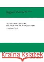 Turbulent open channel flow, sediment erosion and sediment transport Clemens Chan-Braun 9783866449008 Karlsruher Institut Fur Technologie - książka