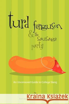 Turd Ferguson & the Sausage Party: An Uncensored Guide to College Slang Applebaum, Ben 9780595309238 iUniverse - książka