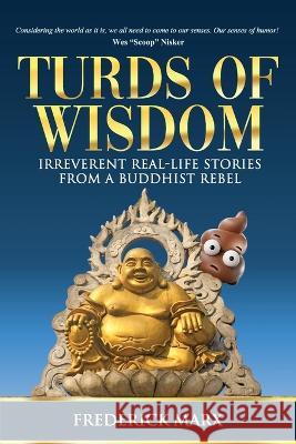 Turds of Wisdom: Irreverent Real-Life Stories from a Buddhist Rebel Frederick Marx   9781958848661 Waterside Productions - książka