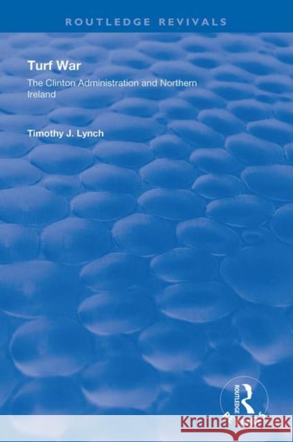 Turf War: The Clinton Administration and Northern Ireland Timothy J. Lynch 9780815398684 Routledge - książka