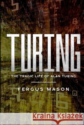 Turing: The Tragic Life of Alan Turing Fergus Mason 9781500272661 Createspace - książka