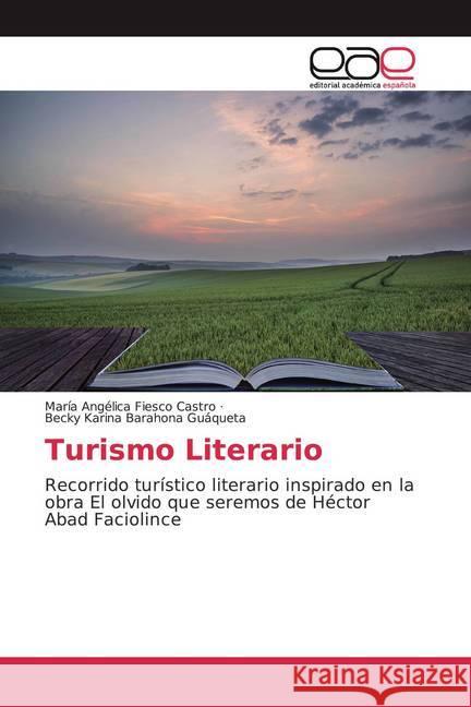 Turismo Literario : Recorrido turístico literario inspirado en la obra El olvido que seremos de Héctor Abad Faciolince Fiesco Castro, María Angélica; Barahona Guáqueta, Becky Karina 9786200046635 Editorial Académica Española - książka