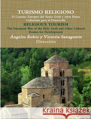 TURISMO RELIGIOSO El Camino Europeo del Santo Grial y otras Rutas Culturales para el Desarrollo RELIGIOUS TOURISM The European Way of the Holy Grail a Rubio Gil, Ángeles 9781326915018 Lulu.com - książka