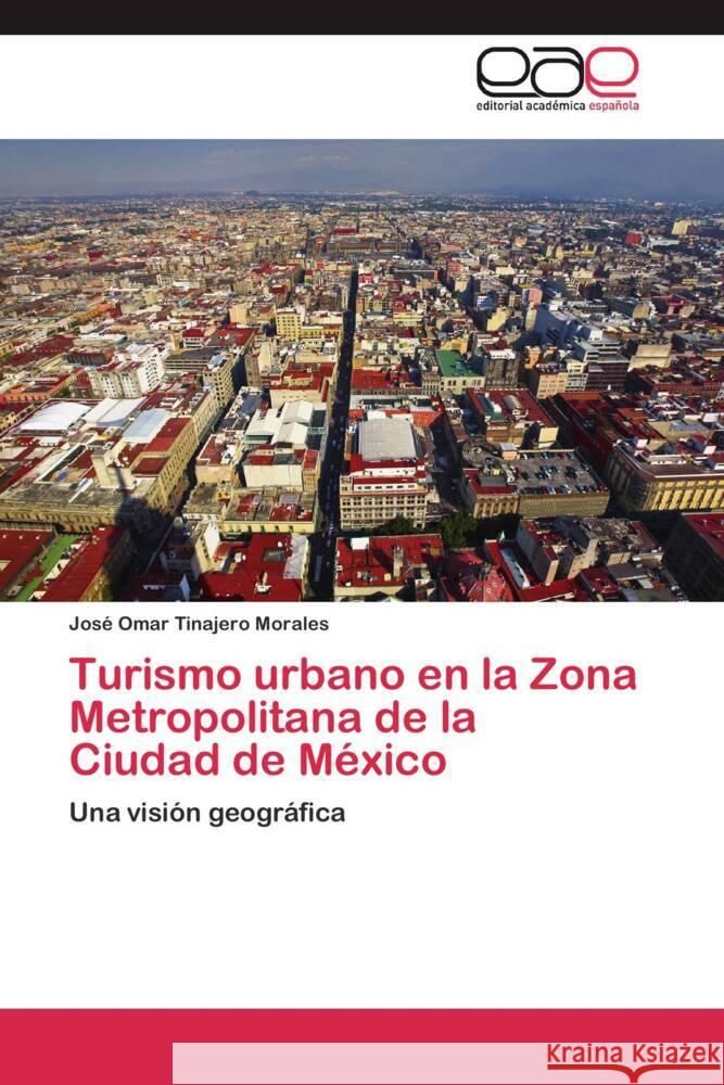 Turismo urbano en la Zona Metropolitana de la Ciudad de México : Una visión geográfica Tinajero Morales, José Omar 9783659053849 Editorial Académica Española - książka