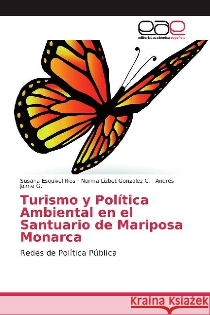 Turismo y Política Ambiental en el Santuario de Mariposa Monarca : Redes de Política Pública Esquivel Rios, Susana; Gonzalez C., Norma Lizbet; Jaime G., Andrés 9783841766212 Editorial Académica Española - książka