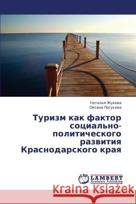 Turizm Kak Faktor Sotsial'no-Politicheskogo Razvitiya Krasnodarskogo Kraya Zhukova Natal'ya                         Posukhova Oksana 9783659440007 LAP Lambert Academic Publishing - książka