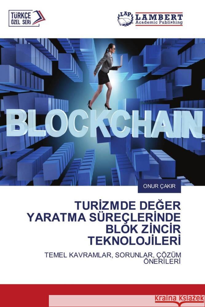 TURIZMDE DEGER YARATMA SÜREÇLERINDE BLOK ZINCIR TEKNOLOJILERI Çakir, Onur 9783659611902 LAP Lambert Academic Publishing - książka