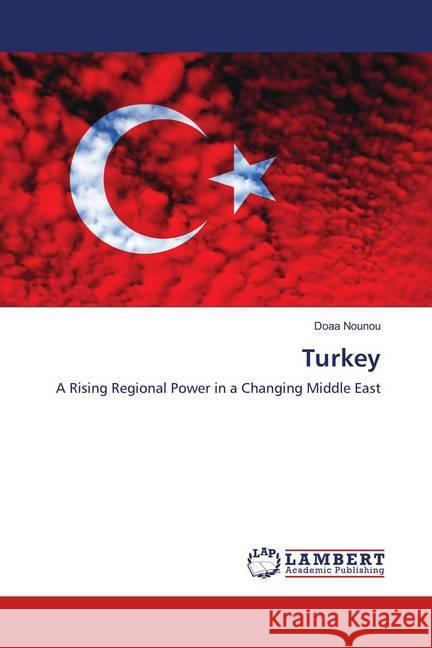 Turkey : A Rising Regional Power in a Changing Middle East Nounou, Doaa 9783659911101 LAP Lambert Academic Publishing - książka