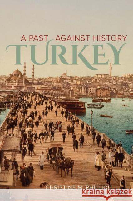 Turkey: A Past Against History Christine M. Philliou 9780520276390 University of California Press - książka