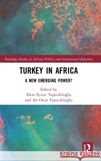 Turkey in Africa: A New Emerging Power? Elem Eyrice Tepeciklioğlu Ali Onur Tepeciklioğlu 9780367502218 Routledge - książka