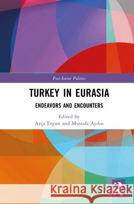 Turkey in Eurasia: Endeavors and Encounters Ay?a Ergun Mustafa Aydın 9780367747831 Routledge - książka