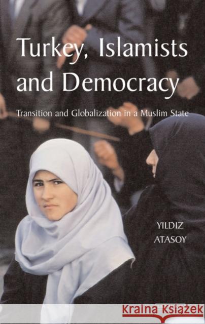 Turkey, Islamists and Democracy : Transition and Globalization in a Muslim State Yildiz Atasoy Yldz Atasoy 9781850437581 I. B. Tauris & Company - książka