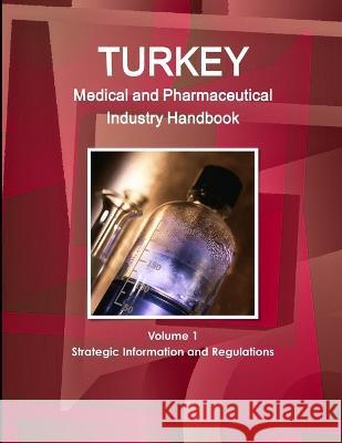 Turkey Medical and Pharmaceutical Industry Handbook Volume 1 Strategic Information and Regulations Inc Ibp   9781438748962 Int'l Business Publications, USA - książka