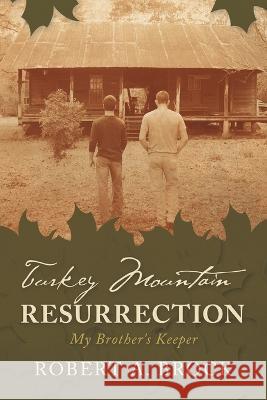 Turkey Mountain Resurrection: My Brother's Keeper Robert A Brock   9781669826828 Xlibris Us - książka