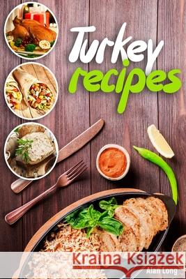 Turkey Recipes: Turkey Cookbook: Quick, Easy to Make and Delicious Turkey Recipes. Easy Thanksgiving Cooker Recipes Alan Long 9781978127845 Createspace Independent Publishing Platform - książka