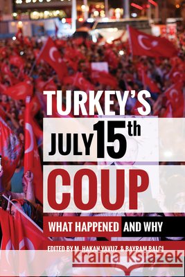 Turkey's July 15th Coup: What Happened and Why M. Hakan Yavuz Bayram Balci 9781607816065 University of Utah Press - książka