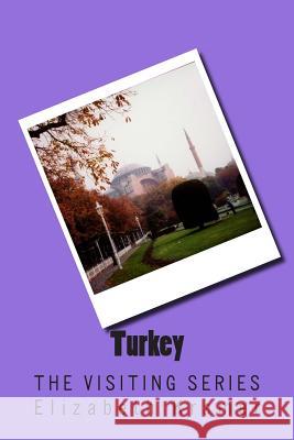 Turkey: The VISITING SERIES Elizabeth Kramer 9781514300688 Createspace Independent Publishing Platform - książka