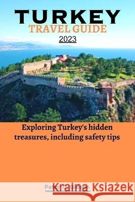 Turkey Travel Guide 2023: Exploring Turkey's hidden treasures, including safety tips Peter O Gideon   9798850931643 Independently Published - książka