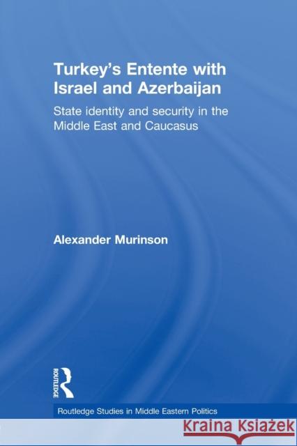 Turkey's Entente with Israel and Azerbaijan: State Identity and Security in the Middle East and Caucasus Murinson, Alexander 9780415853187 Routledge - książka