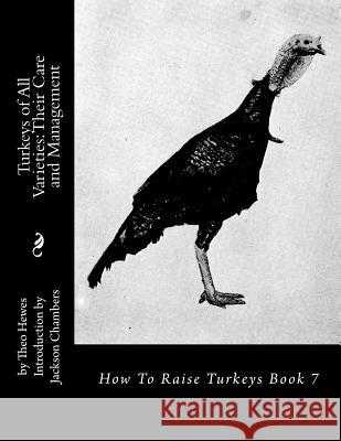 Turkeys of All Varieties: Their Care and Management: How To Raise Turkeys Book 7 Chambers, Jackson 9781537363059 Createspace Independent Publishing Platform - książka