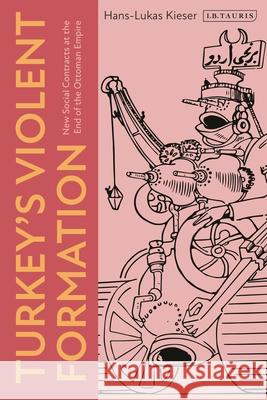 Turkey's Violent Formation: New Social Contracts at the End of the Ottoman Empire Hans-Lukas Kieser 9780755649556 I. B. Tauris & Company - książka